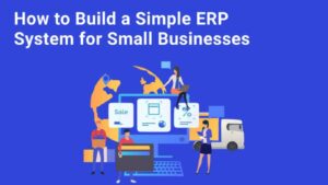 How to Build a Simple ERP System for Small Businesses